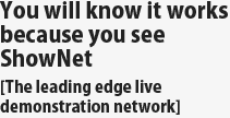 You will know it works because you see ShowNet. [The leading edge live demonstration network]