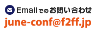 Emailでのお問い合わせ june-conf@f2ff.jp